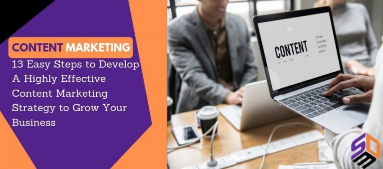 13 Easy Steps To Develop A Highly Effective Content Marketing Strategy To Grow Your Business